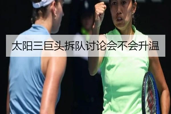 太阳三巨头拆队讨论会不会升温